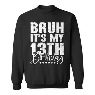 Bruh It's My 13Th Birthday 13 Year Old Birthday Sweatshirt - Thegiftio UK