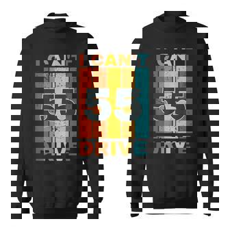 I Cant Drive 55 Birthday Retro Party Sweatshirt - Monsterry