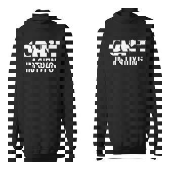 College Cant Im Studying Sweatshirt - Monsterry