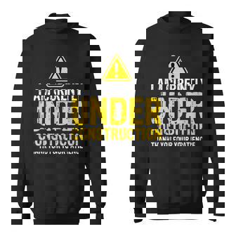 I Am Under Construction Thank You For Your Patience Sweatshirt - Monsterry