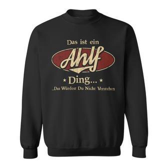 Das Ist Ein Ahlf Ding Das Würdest Du Nicht Verstehen Ahlf Name Sweatshirt - Geschenkecke