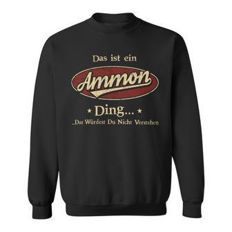 Das Ist Ein Ammon Ding Das Würdest Du Nicht Verstehen Ammon Name Sweatshirt - Geschenkecke