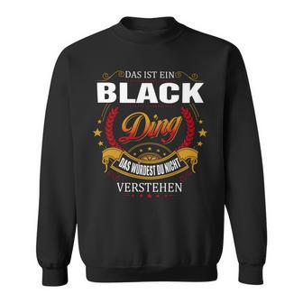 Das Ist Ein Black Ding Das Würdest Du Nicht Verstehen Black Name Sweatshirt - Seseable