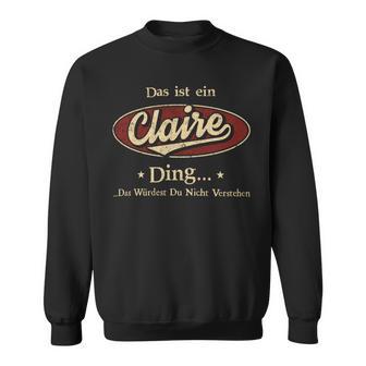 Das Ist Ein Claire Ding Das Würdest Du Nicht Verstehen Claire Name Sweatshirt - Geschenkecke