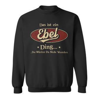 Das Ist Ein Ebel Ding Das Würdest Du Nicht Verstehen Ebel Name Sweatshirt - Geschenkecke