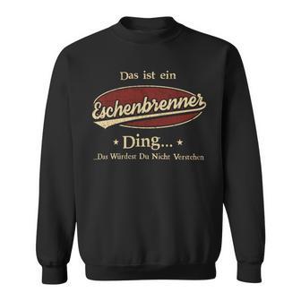 Das Ist Ein Eschenbrenner Ding Das Würdest Du Nicht Verstehen Eschenbrenner Name Sweatshirt - Geschenkecke