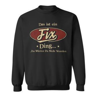 Das Ist Ein Fix Ding Das Würdest Du Nicht Verstehen Fix Name Sweatshirt - Geschenkecke