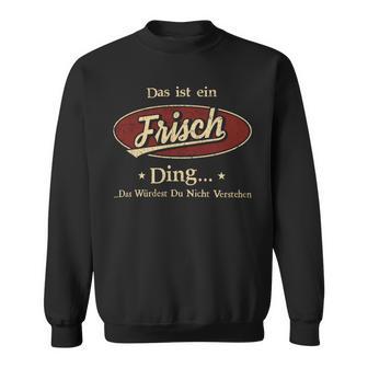 Das Ist Ein Frisch Ding Das Würdest Du Nicht Verstehen Frisch Name Sweatshirt - Geschenkecke