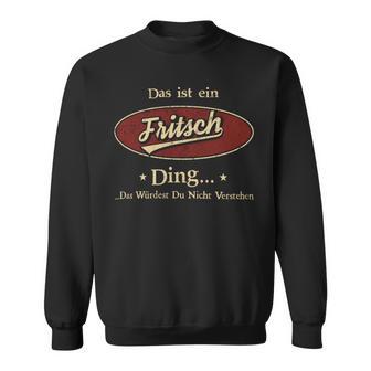 Das Ist Ein Fritsch Ding Das Würdest Du Nicht Verstehen Fritsch Name Sweatshirt - Geschenkecke