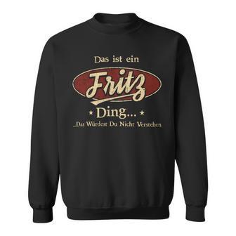 Das Ist Ein Fritz Ding Das Würdest Du Nicht Verstehen Fritz Name Sweatshirt - Geschenkecke