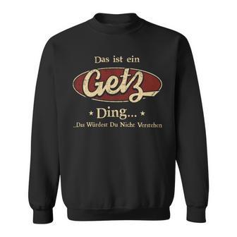 Das Ist Ein Getz Ding Das Würdest Du Nicht Verstehen Getz Name Sweatshirt - Geschenkecke