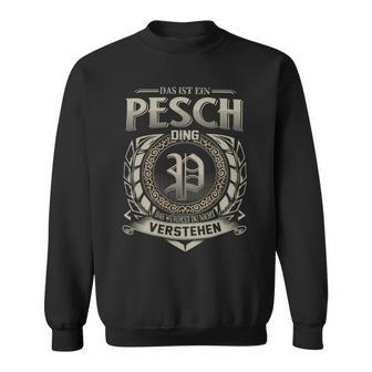 Das Ist Ein Pesch Ding Pesch Name Sweatshirt - Geschenkecke