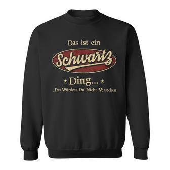 Das Ist Ein Schwartz Ding Das Würdest Du Nicht Verstehen Schwartz Name Sweatshirt - Geschenkecke