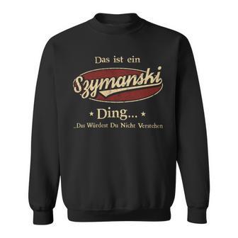 Das Ist Ein Szymanski Ding Das Würdest Du Nicht Verstehen Szymanski Name Sweatshirt - Geschenkecke