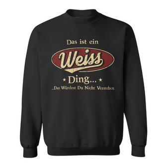 Das Ist Ein Weiss Ding Das Würdest Du Nicht Verstehen Weiss Name Sweatshirt - Geschenkecke