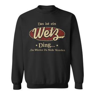 Das Ist Ein Wetz Ding Das Würdest Du Nicht Verstehen Wetz Name Sweatshirt - Geschenkecke