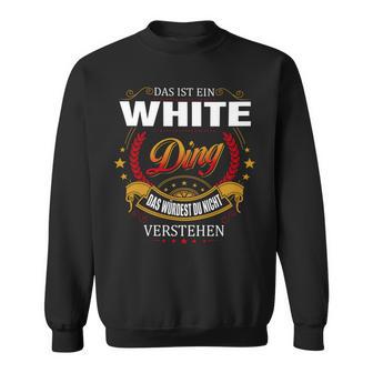 Das Ist Ein White Ding Das Würdest Du Nicht Verstehen White Name Sweatshirt - Seseable