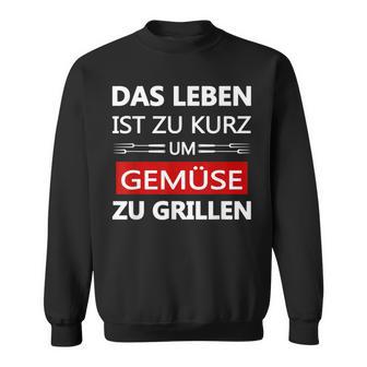 Das Leben Ist Zu Kurz Um Gemüsezu Grill Life Is Too Sweatshirt - Geschenkecke