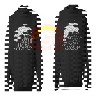Have The Day You Voted For Sweatshirt | Mazezy