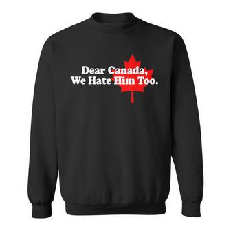 Dear Canada We Hate Him Too Political Protest Sweatshirt - Thegiftio UK