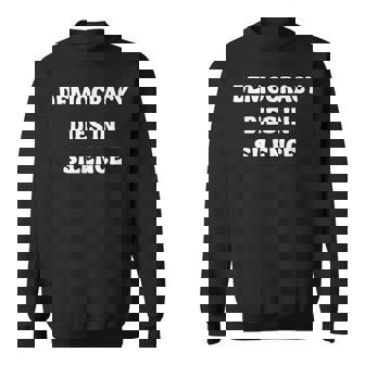 Democracy Dies In Silence Keep Democracy In America Sweatshirt - Monsterry