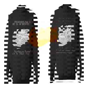 The Dog Has Been Fed Don't Believe Those Sad Puppy Eyes Sweatshirt - Monsterry