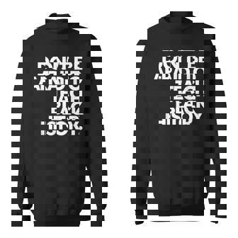 Don't Be Afraid To Teach Black History Teaching Plan Sweatshirt - Seseable
