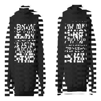 Don’T Make Me Angry Or I’Ll Act Like My Father Dad Sweatshirt - Thegiftio