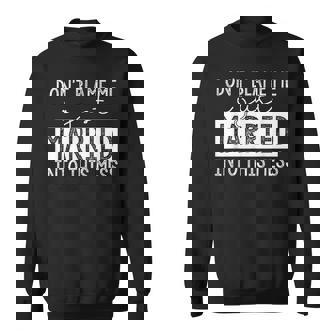 Don't Blame Me I Just Married Into This Mess Sweatshirt - Monsterry