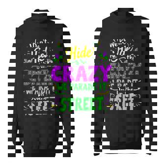 We Dont Hide The Crazy We Parade Down The Street Mardi Gras Sweatshirt | Mazezy