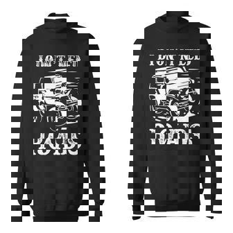 I Don't Need Roads 4 Wheel Drive Off Roading Off Road Premium Sweatshirt - Monsterry