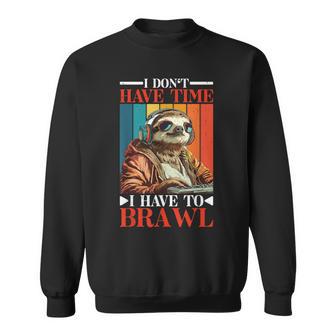 I Don't Have Time I Have To Brawl Sweatshirt - Geschenkecke