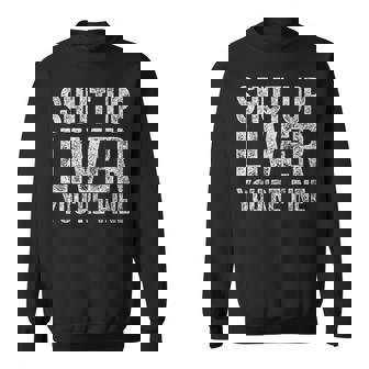 Drinking Shut Up Liver You'Re Fine Sweatshirt - Monsterry