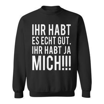 Du Habt Es Echt Gut Ihr Habt Ja Mich Sweatshirt - Geschenkecke