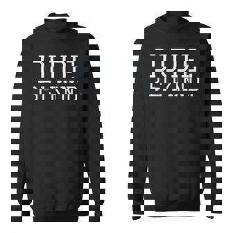 Dude Be Kind Sweatshirt - Monsterry