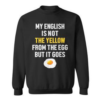 My English Is Not The Yellow From The Egg But It Goes Slogan Sweatshirt - Geschenkecke