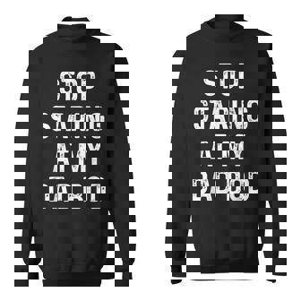 Father's Day For Dad Papa Stop Staring At My Dad-Bod Sweatshirt - Seseable