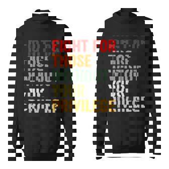 Fight For Those Without Your Privilge Human Rights Activist Sweatshirt - Monsterry
