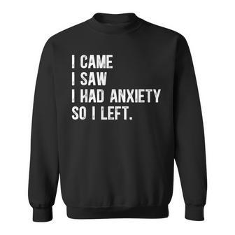 Anxiety Quote I Came I Saw I Had Anxiety So Left Sweatshirt - Thegiftio UK