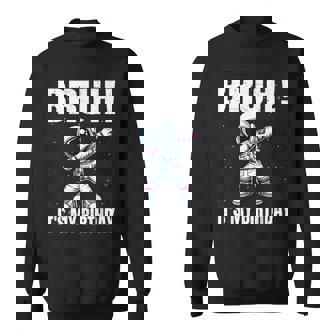 Dabbing Astronaut Birthday Bruh It's My Birthday Boy Sweatshirt | Mazezy