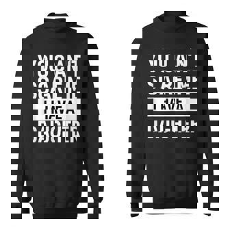 Dad Father You Can´T Scare Me I Have A Daughter Sweatshirt - Seseable