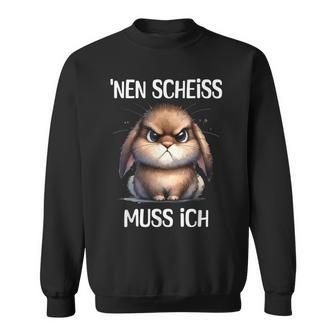 Rabbit With Cheeky Saying 'Nen Scheiss Muss Ich Sweatshirt - Geschenkecke