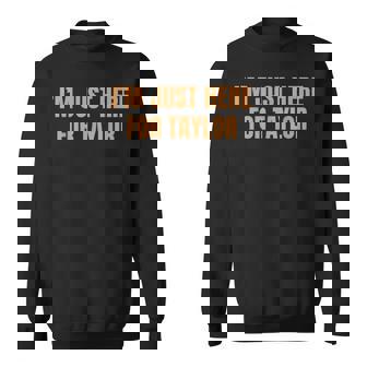 Saying I’M Just Here For Taylor Personalized Name Sweatshirt | Mazezy