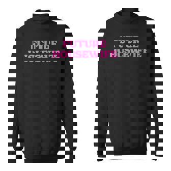 Future Housewife Future Stay-At-Home Mom Sweatshirt - Monsterry