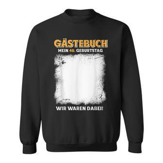 Gästebuch Mein 40 Geburtstag Wir Waren Dabei Sweatshirt - Geschenkecke