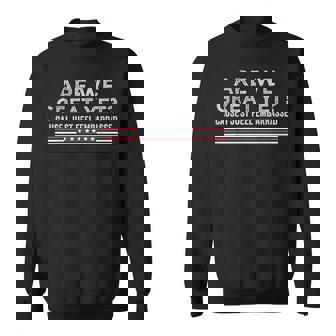 Are We Great Yet Cause I Just Feel Embarrassed Sweatshirt | Mazezy