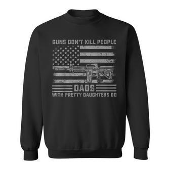 Guns Don't Kill People Dads With Pretty Daughters Humour Sweatshirt - Seseable