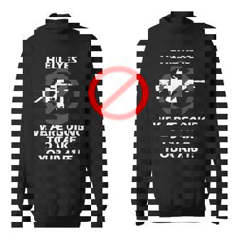 Hell Yes We Are Going To Take Your AR15 Rifle Gun Control Sweatshirt - Monsterry