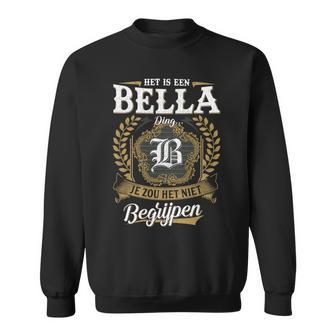 Het Is Een Bella Ding Je Zou Het Niet Begrijpen Bella Naam Sweatshirt - Seseable