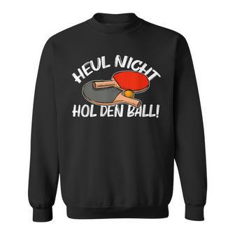 Heul Nicht Hol Den Ball Table Tennis Table Tennis Sweatshirt - Geschenkecke